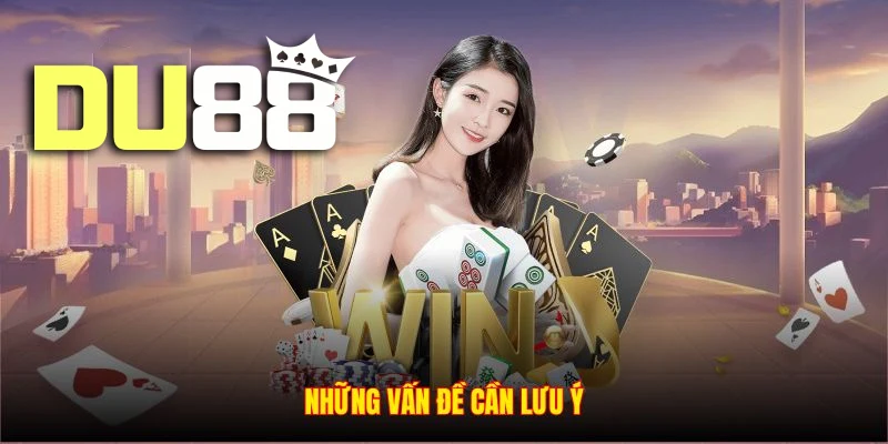 Những vấn đề cần lưu ý khi đăng ký tài khoản DU88
